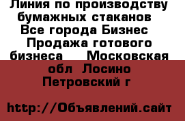 Линия по производству бумажных стаканов - Все города Бизнес » Продажа готового бизнеса   . Московская обл.,Лосино-Петровский г.